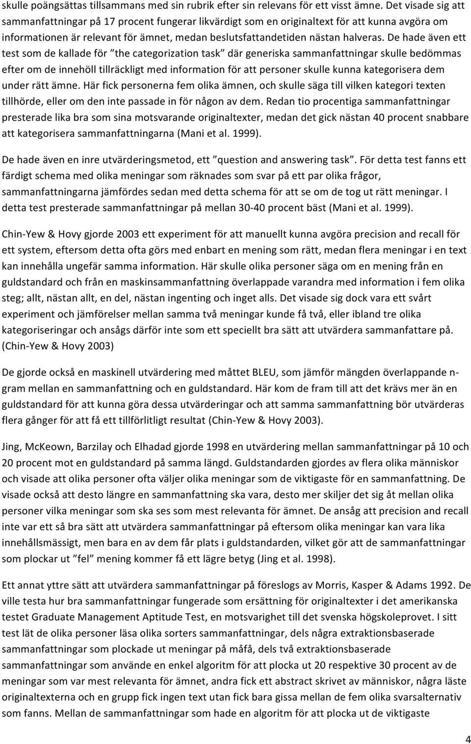 De hade även ett test som de kallade för the categorization task där generiska sammanfattningar skulle bedömmas efter om de innehöll tillräckligt med information för att personer skulle kunna