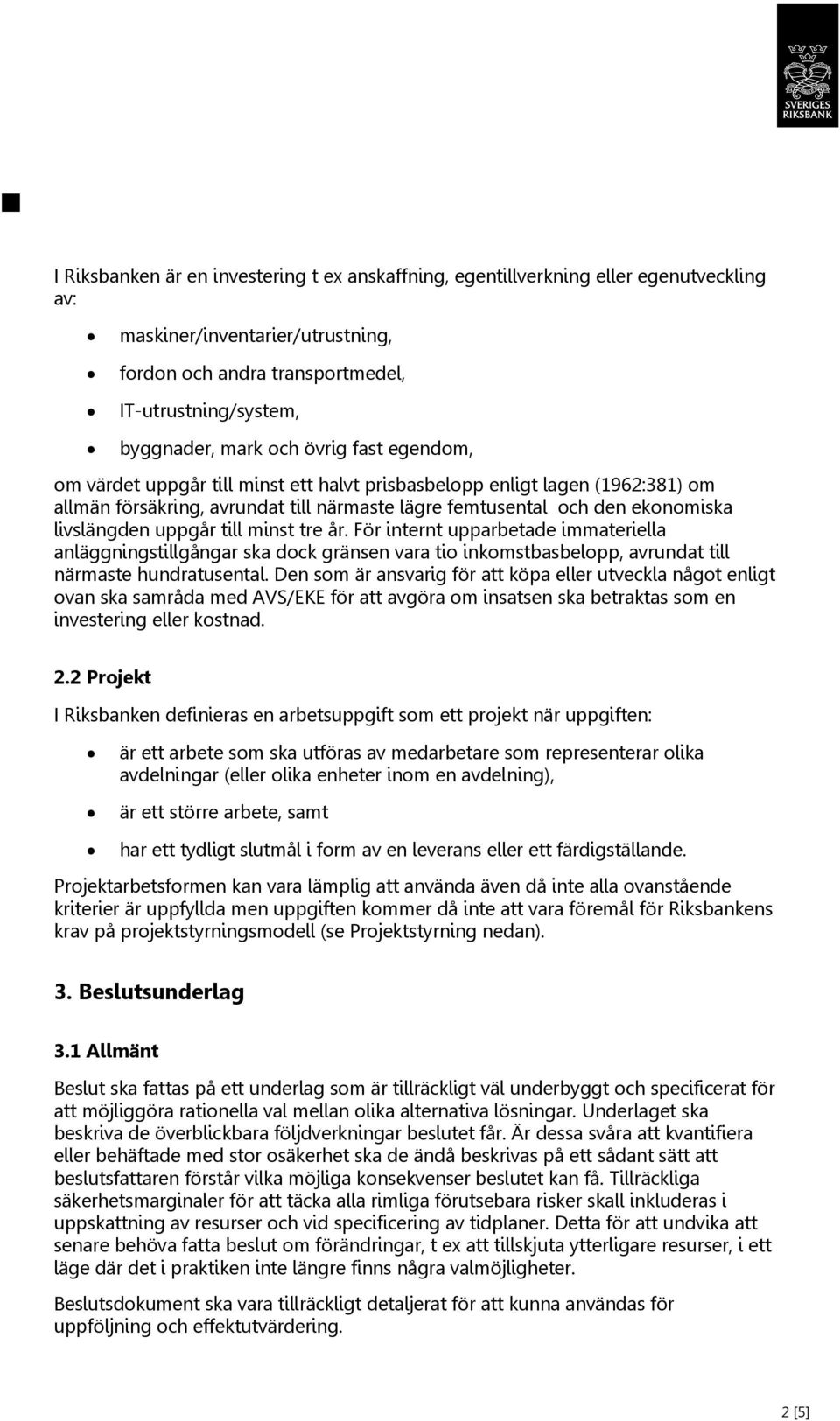till minst tre år. För internt upparbetade immateriella anläggningstillgångar ska dock gränsen vara tio inkomstbasbelopp, avrundat till närmaste hundratusental.