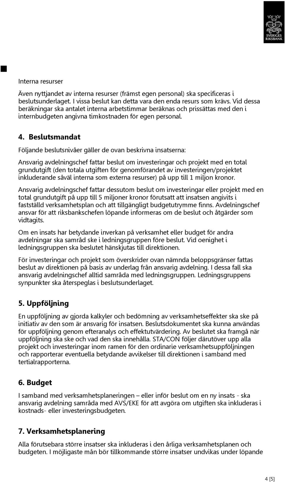 Beslutsmandat Följande beslutsnivåer gäller de ovan beskrivna insatserna: Ansvarig avdelningschef fattar beslut om investeringar och projekt med en total grundutgift (den totala utgiften för
