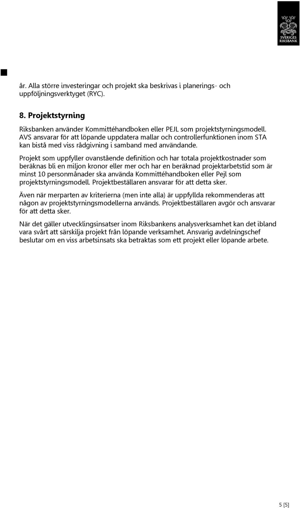 Projekt som uppfyller ovanstående definition och har totala projektkostnader som beräknas bli en miljon kronor eller mer och har en beräknad projektarbetstid som är minst 10 personmånader ska använda