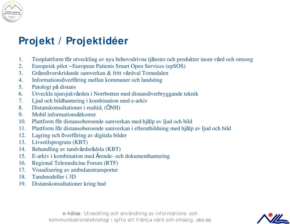 Utveckla njursjukvården i Norrbotten med distansöverbryggande teknik 7. Ljud och bildhantering i kombination med e-arkiv 8. Distanskonsultationer i realtid, (ÖNH) 9. Mobil informationsåtkomst 10.