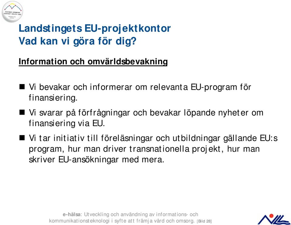 Vi svarar på förfrågningar och bevakar löpande nyheter om finansiering via EU.