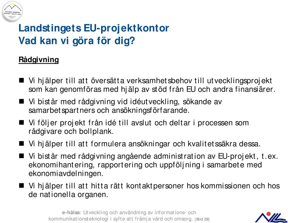 Vi bistår med rådgivning vid idéutveckling, sökande av samarbetspartners och ansökningsförfarande. Vi följer projekt från idé till avslut och deltar i processen som rådgivare och bollplank.