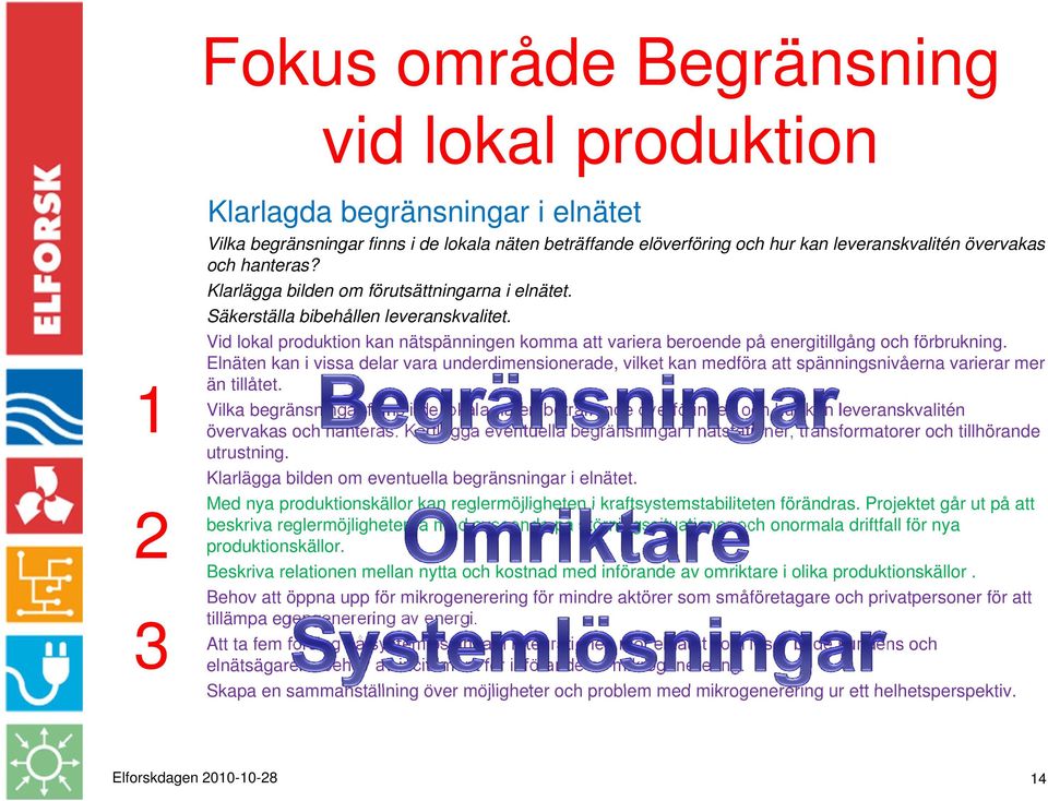 Elnäten kan i vissa delar vara underdimensionerade, vilket kan medföra att spänningsnivåerna varierar mer än tillåtet.