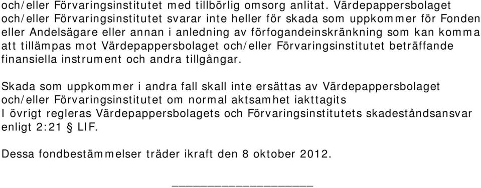 förfogandeinskränkning som kan komma att tillämpas mot Värdepappersbolaget och/eller Förvaringsinstitutet beträffande finansiella instrument och andra tillgångar.