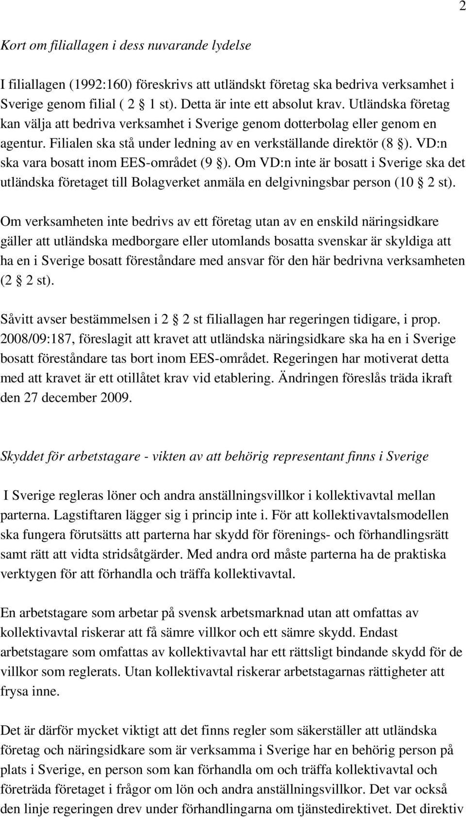 VD:n ska vara bosatt inom EES-området (9 ). Om VD:n inte är bosatt i Sverige ska det utländska företaget till Bolagverket anmäla en delgivningsbar person (10 2 st).