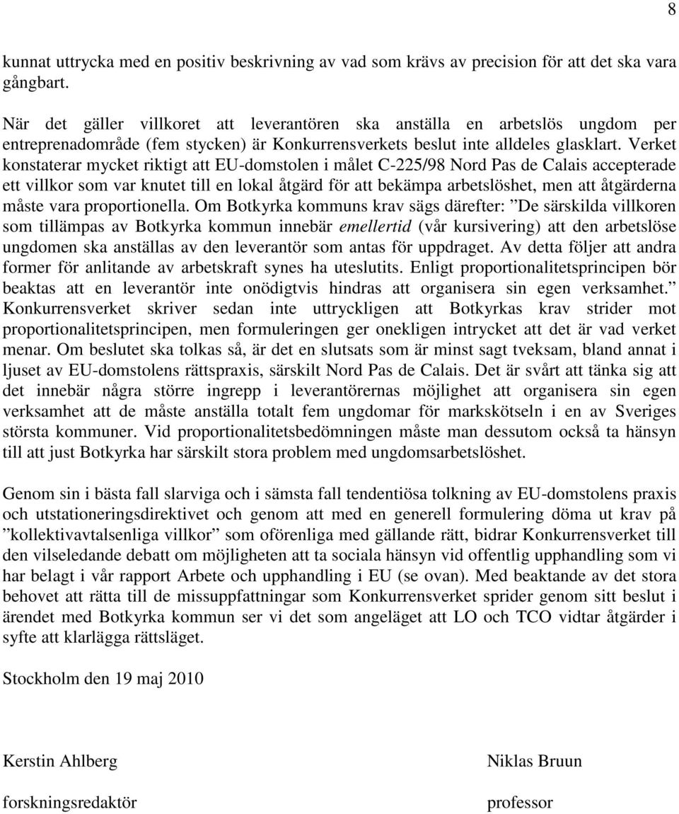 Verket konstaterar mycket riktigt att EU-domstolen i målet C-225/98 Nord Pas de Calais accepterade ett villkor som var knutet till en lokal åtgärd för att bekämpa arbetslöshet, men att åtgärderna