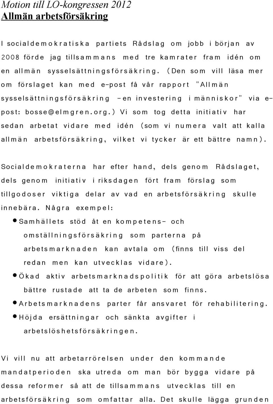 (Den so m vill läsa me r o m försla g e t kan me d e-post få vår rap p o r t "All m ä n sysselsätt n i n g s f ö r s ä k r i n g - en in veste r i n g i mä n n i s k o r " via e- post: bosse@el m g r