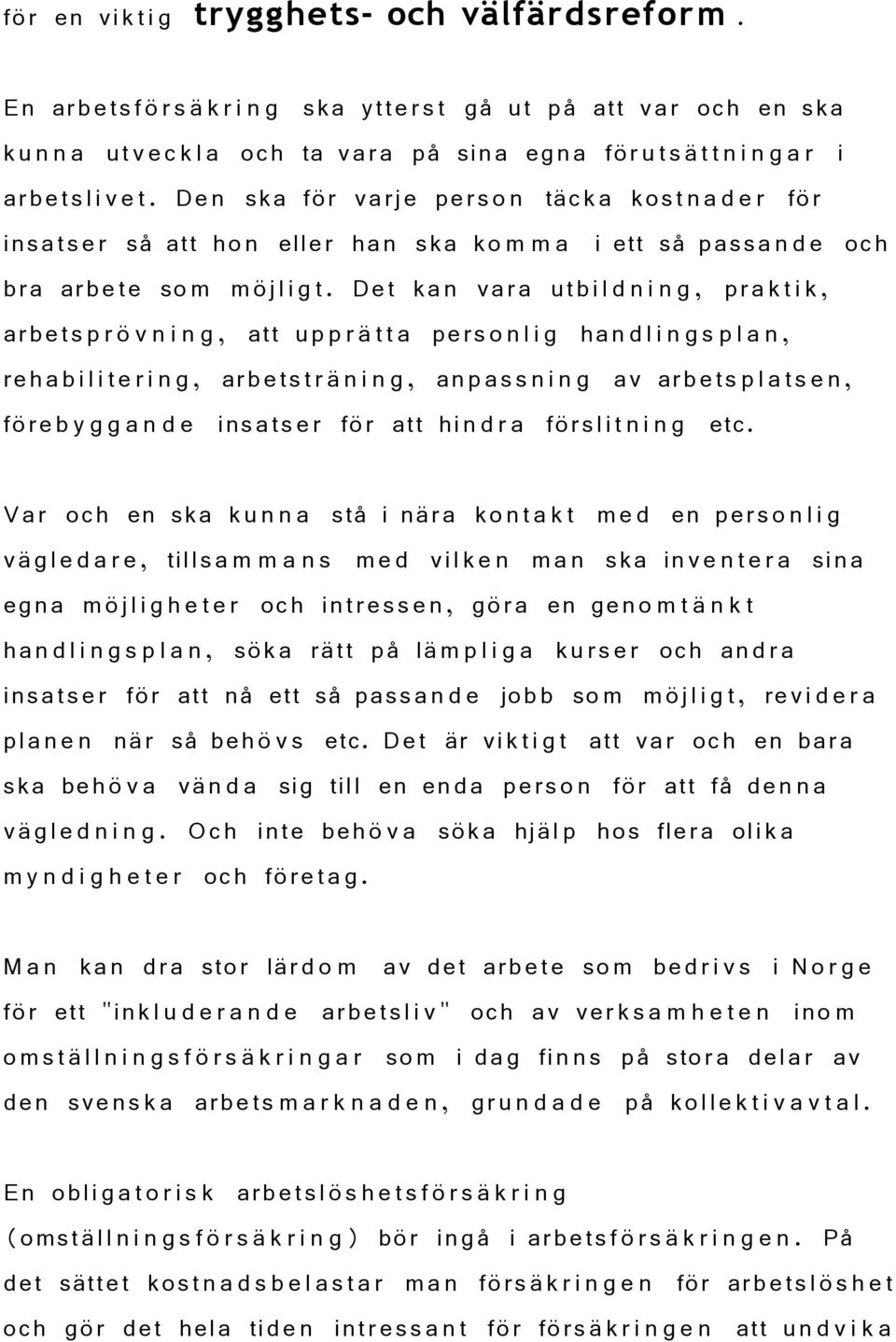 De n ska för varje perso n täcka kost n a d e r för insatse r så att ho n eller han ska ko m m a i ett så passa n d e och bra arbete so m möjli g t.