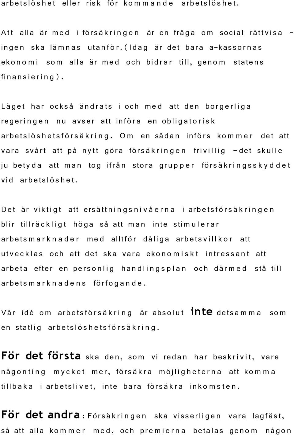 Läge t har också än d r a t s i och me d att den bor g e r l i g a regeri n g e n nu avser att införa en obli g a t o r i s k arbetsl ö s h e t s f ö r s ä k r i n g.