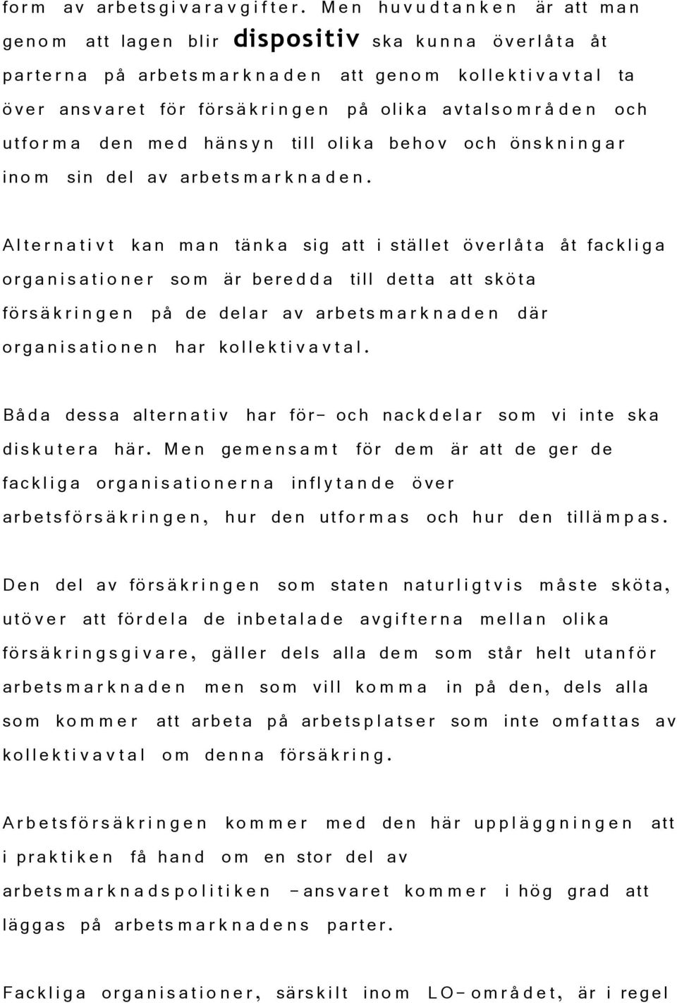 för försä k r i n g e n på oli k a avtals o m r å d e n och utfo r m a den me d häns y n till olika beh o v och öns k n i n g a r ino m sin del av arbets m a r k n a d e n.