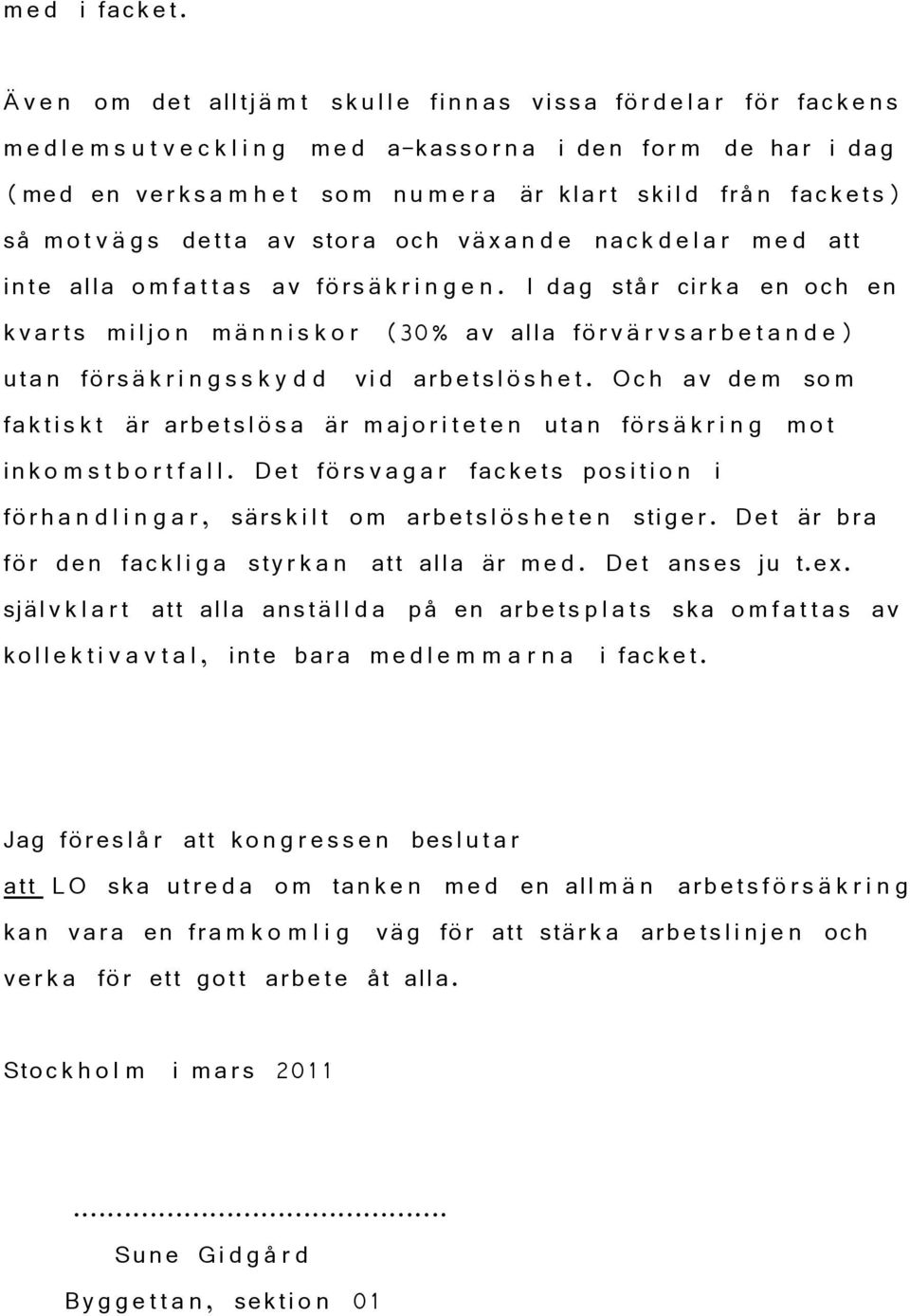 klart skil d frå n fackets) så mot v ä g s detta av stora och växa n d e nac k d e l a r me d att inte alla o m f a t t a s av försä k r i n g e n.