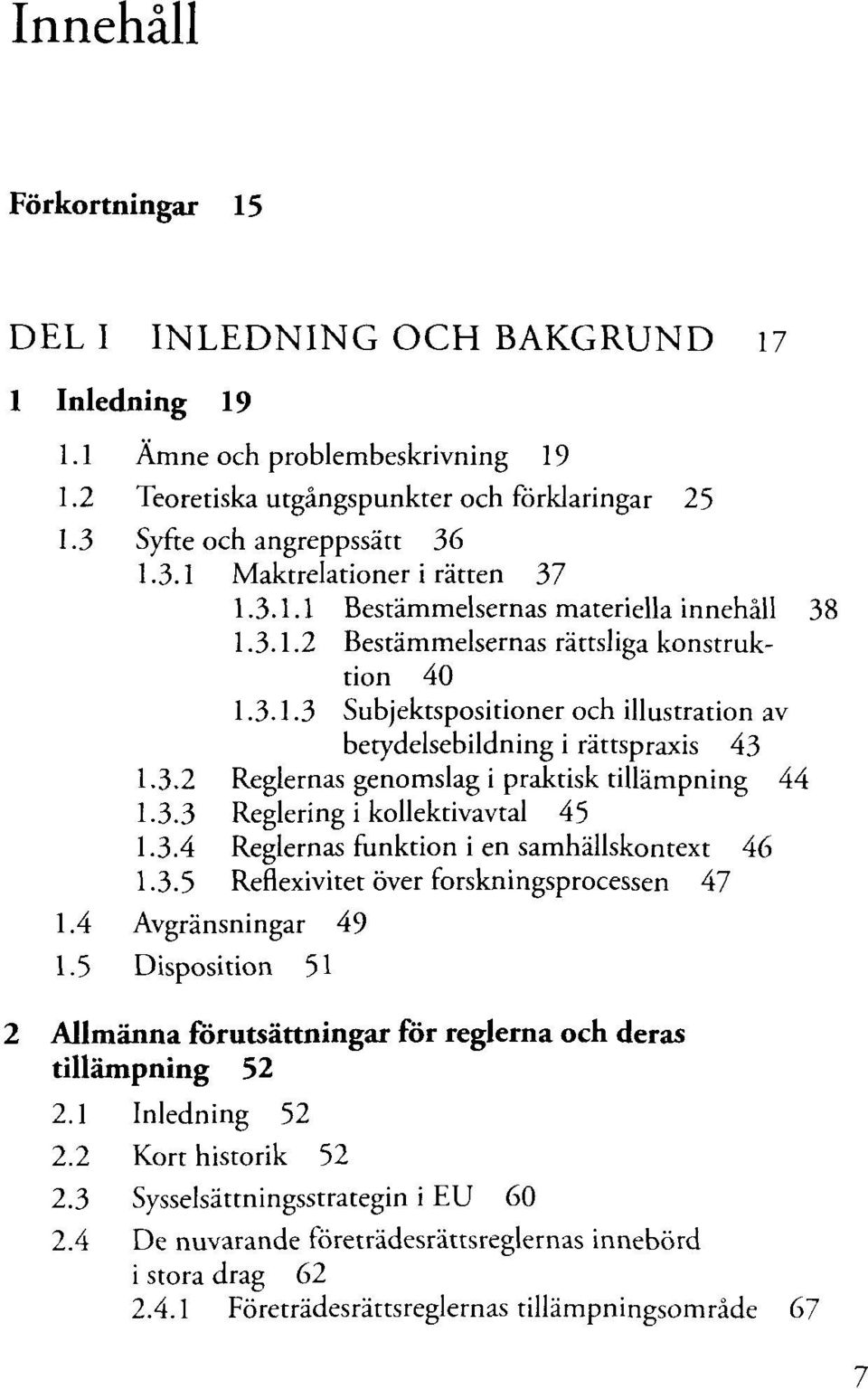 3.3 Reglering i kollektivavtal 45 1.3.4 Reglernas funktion i en samhâllskontext 46 1.3.5 Reflexivitet ôver fbrskningsprocessen 47 1.4 Avgrànsningar 49 1.