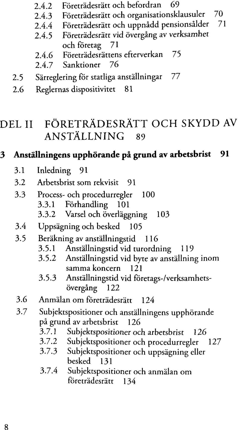 6 Reglernas dispositivitet 81 DEL II FÔRETRÂDESRÀTT OCH SKYDD AV ANSTÀLLNING 89 3 Anstâllningens upphorande pâ grund av arbetsbrist 91 3.1 Inledning 91 3.2 Arbetsbrist som rekvisit 91 3.