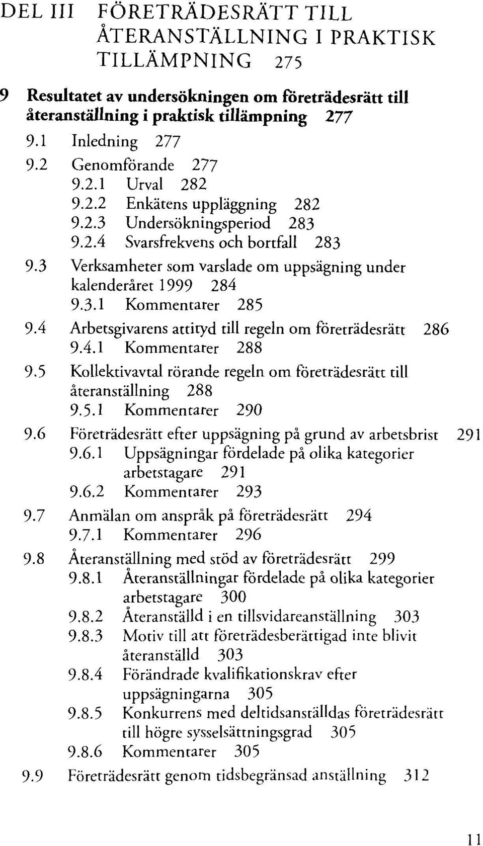 3 Verksamheter som varslade om uppsàgning under kalenderâret 1999 284 9.3.1 Kommentarer 285 9.4 Arbetsgivarens attityd till regeln om fôretrâdesràtt 286 9.4.1 Kommentarer 288 9.