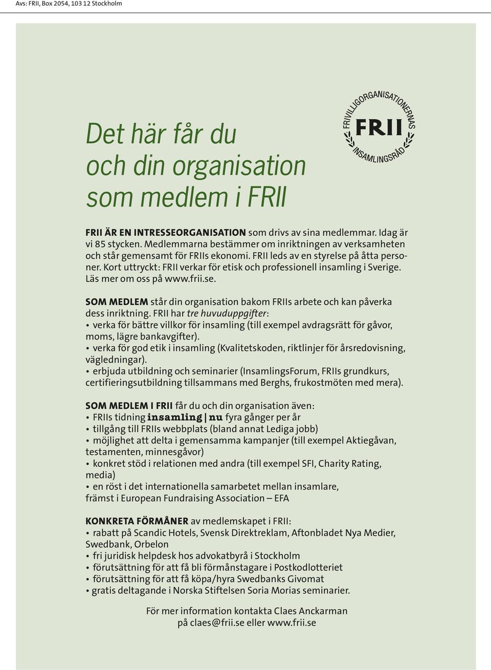 Kort uttryckt: FRII verkar för etisk och professionell insamling i Sverige. Läs mer om oss på www.frii.se. SOM MEDLEM står din organisation bakom FRIIs arbete och kan påverka dess inriktning.