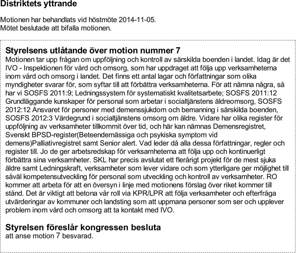 Idag är det IVO - Inspektionen för vård och omsorg, som har uppdraget att följa upp verksamheterna inom vård och omsorg i landet.