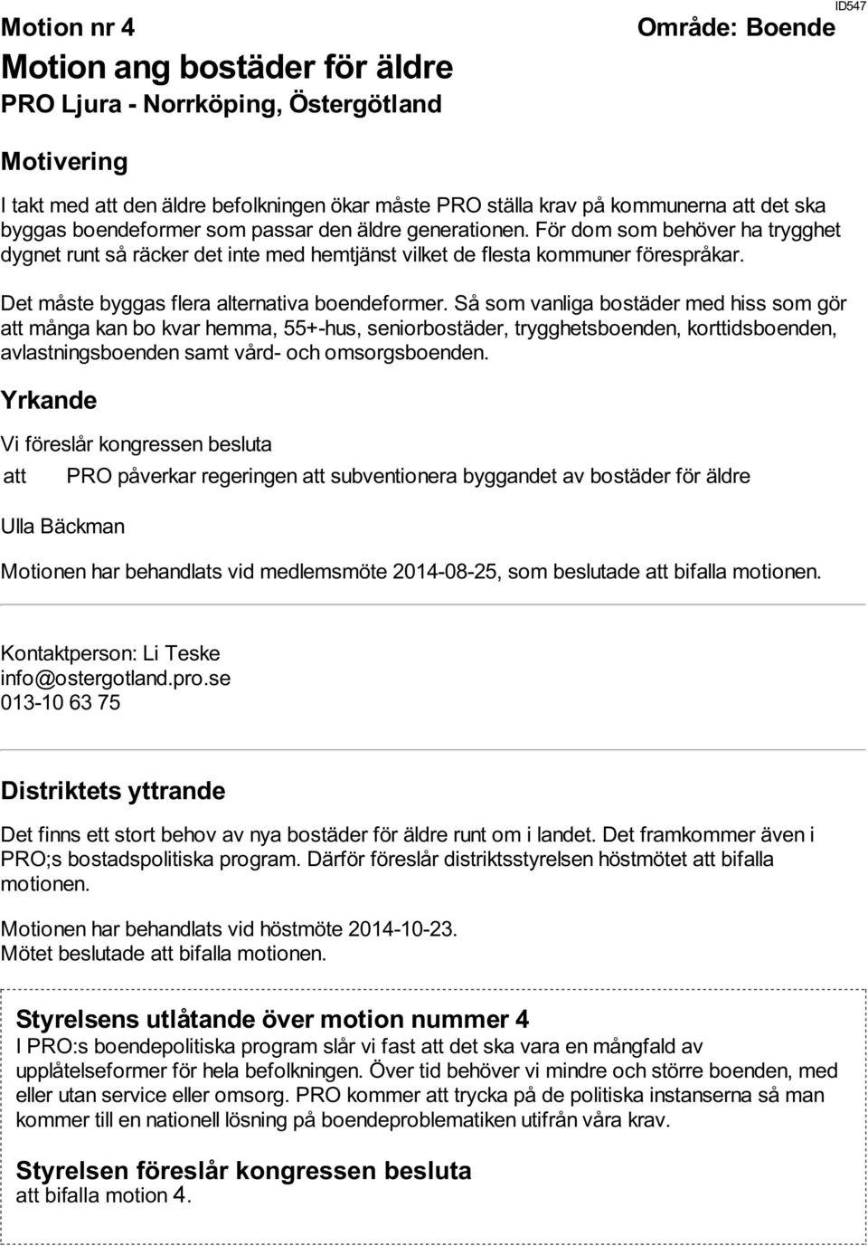 Så som vanliga bostäder med hiss som gör att många kan bo kvar hemma, 55+-hus, seniorbostäder, trygghetsboenden, korttidsboenden, avlastningsboenden samt vård- och omsorgsboenden.