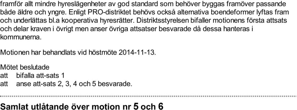 Distriktsstyrelsen bifaller motionens första attsats och delar kraven i övrigt men anser övriga attsatser besvarade då dessa hanteras i