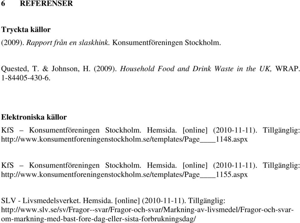 aspx KfS Konsumentföreningen Stockholm. Hemsida. [online] (2010-11-11). Tillgänglig: http://www.konsumentforeningenstockholm.se/templates/page 1155.aspx SLV - Livsmedelsverket.