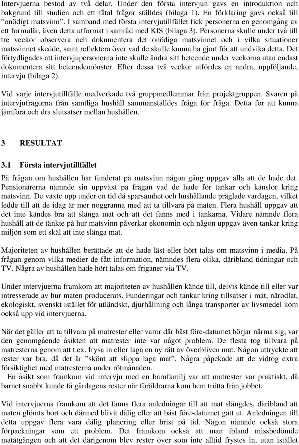 Personerna skulle under två till tre veckor observera och dokumentera det onödiga matsvinnet och i vilka situationer matsvinnet skedde, samt reflektera över vad de skulle kunna ha gjort för att