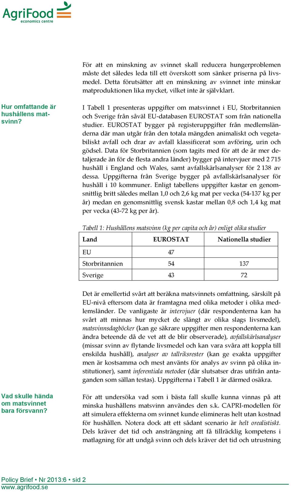 I Tabell 1 presenteras uppgifter om matsvinnet i EU, Storbritannien och Sverige från såväl EU-databasen EUROSTAT som från nationella studier.