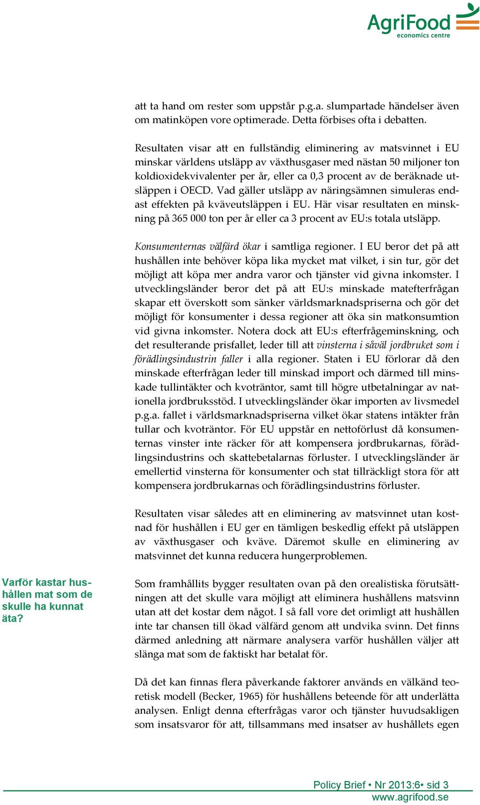 beräknade utsläppen i OECD. Vad gäller utsläpp av näringsämnen simuleras endast effekten på kväveutsläppen i EU.