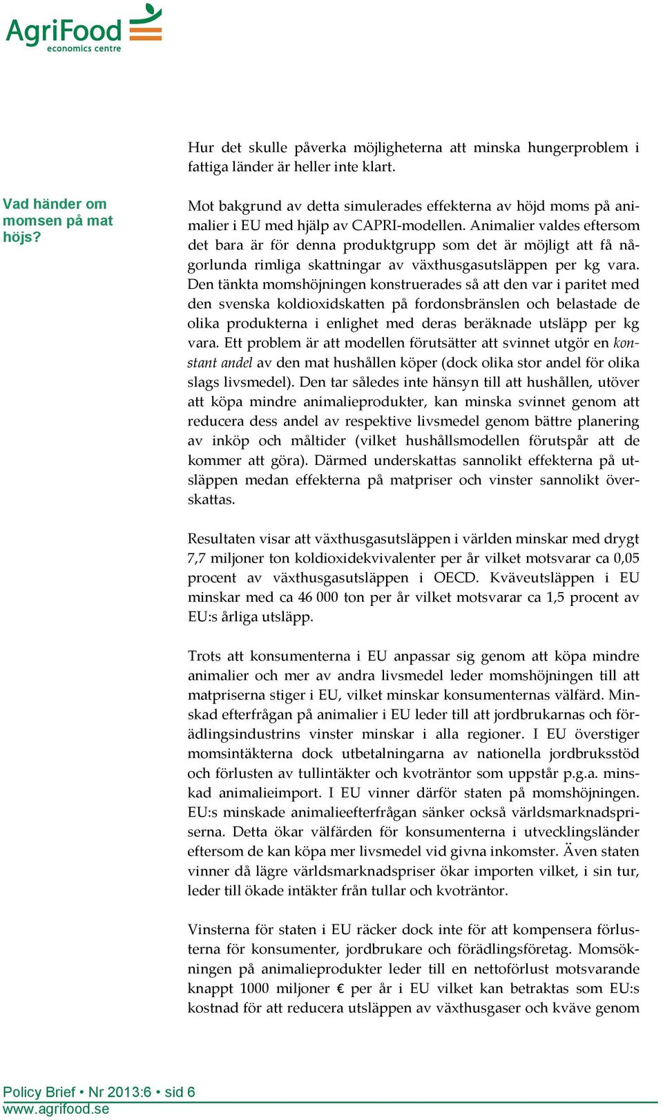 Animalier valdes eftersom det bara är för denna produktgrupp som det är möjligt att få någorlunda rimliga skattningar av växthusgasutsläppen per kg vara.