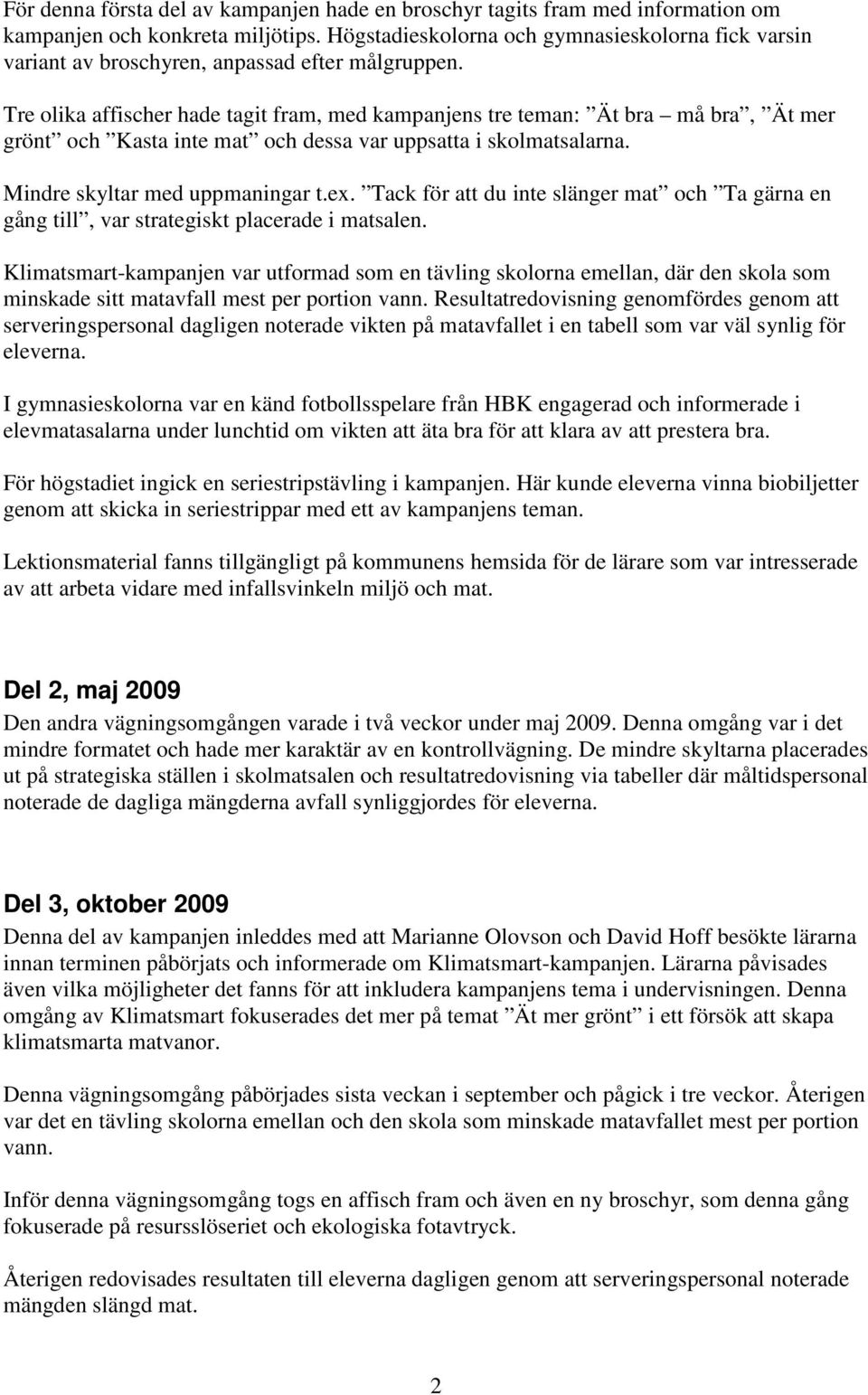 Tre olika affischer hade tagit fram, med kampanjens tre teman: Ät bra må bra, Ät mer grönt och Kasta inte mat och dessa var uppsatta i skolmatsalarna. Mindre skyltar med uppmaningar t.ex.