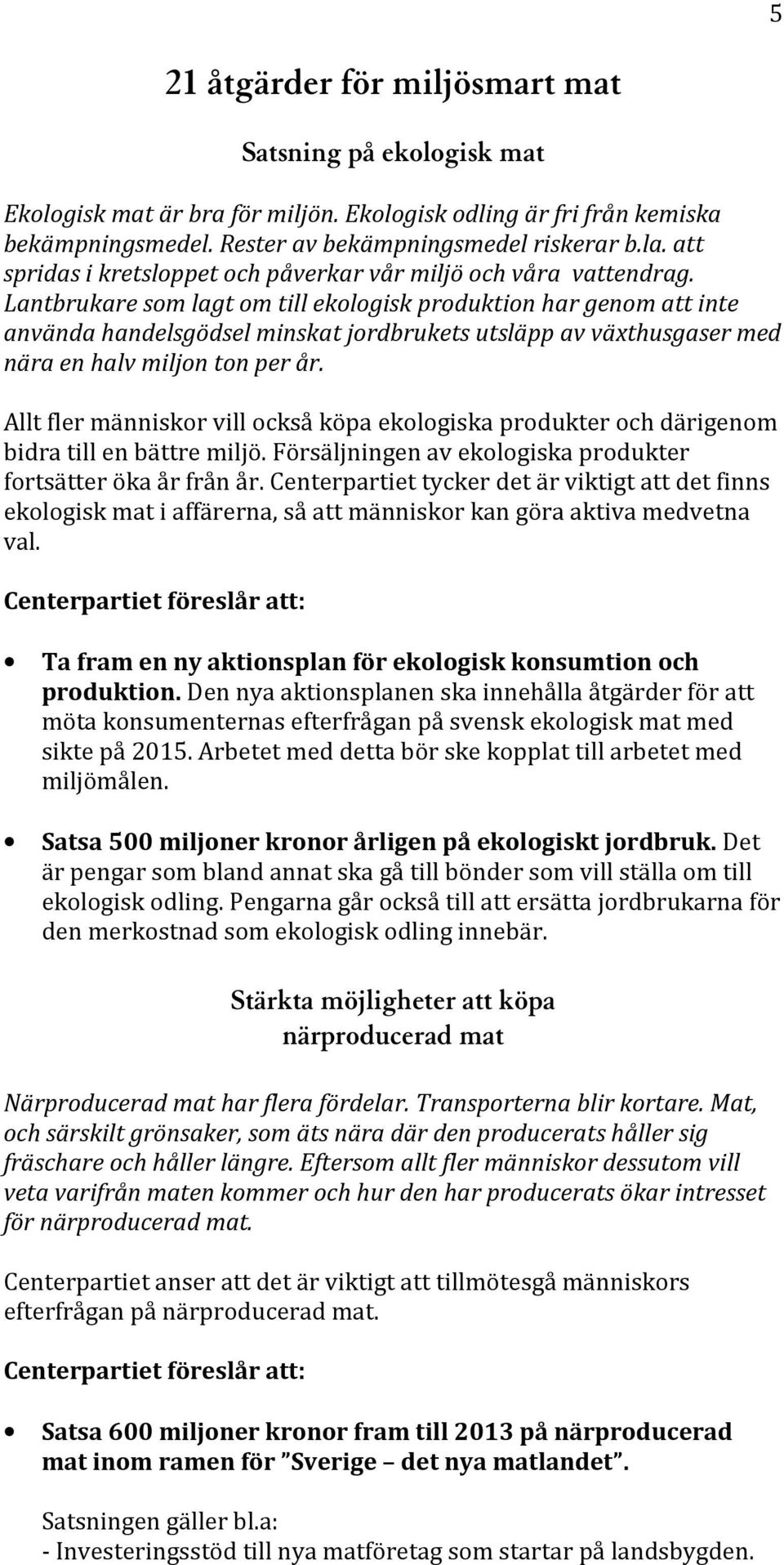 Lantbrukare som lagt om till ekologisk produktion har genom att inte använda handelsgödsel minskat jordbrukets utsläpp av växthusgaser med nära en halv miljon ton per år.