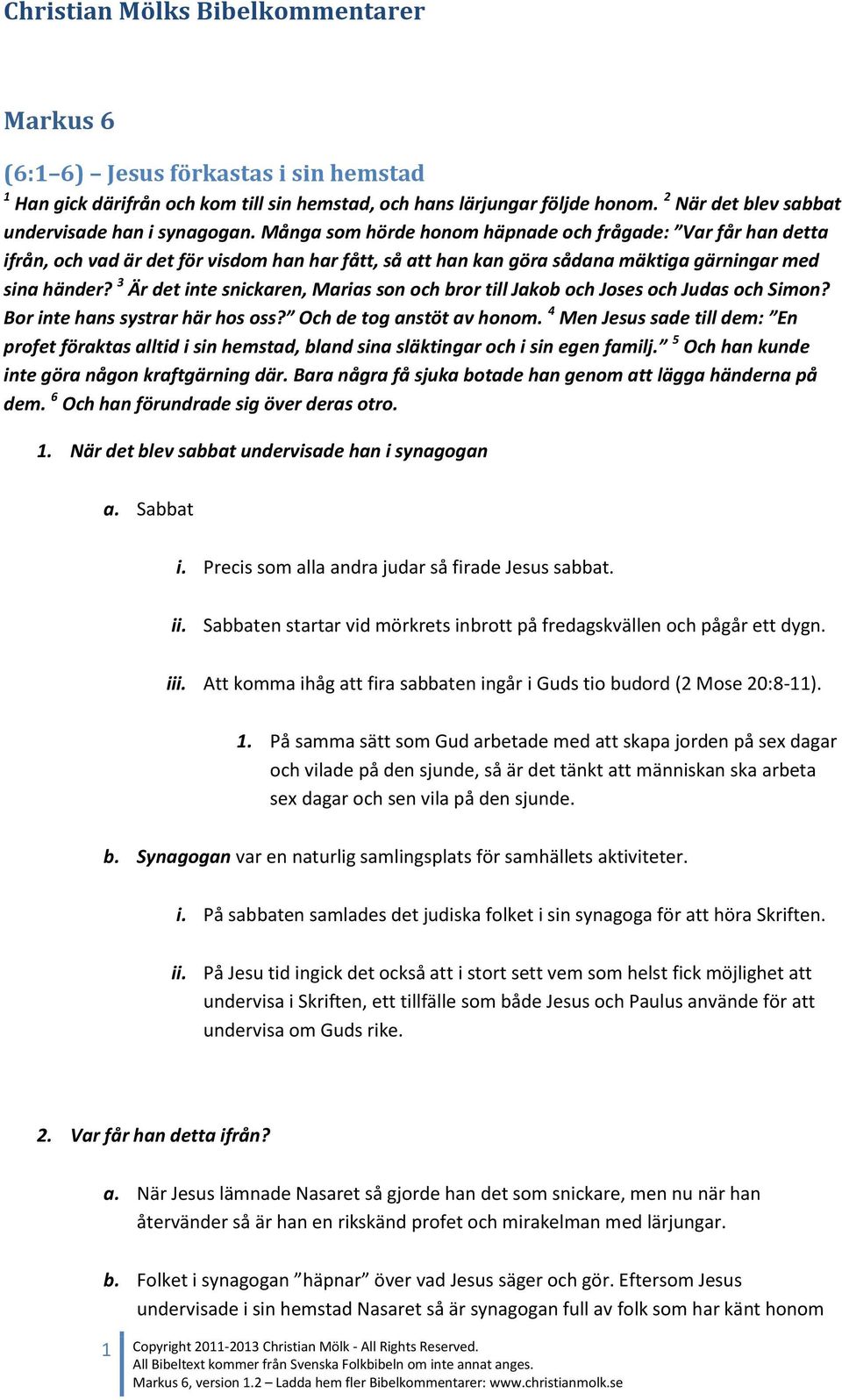 3 Är det inte snickaren, Marias son och bror till Jakob och Joses och Judas och Simon? Bor inte hans systrar här hos oss? Och de tog anstöt av honom.