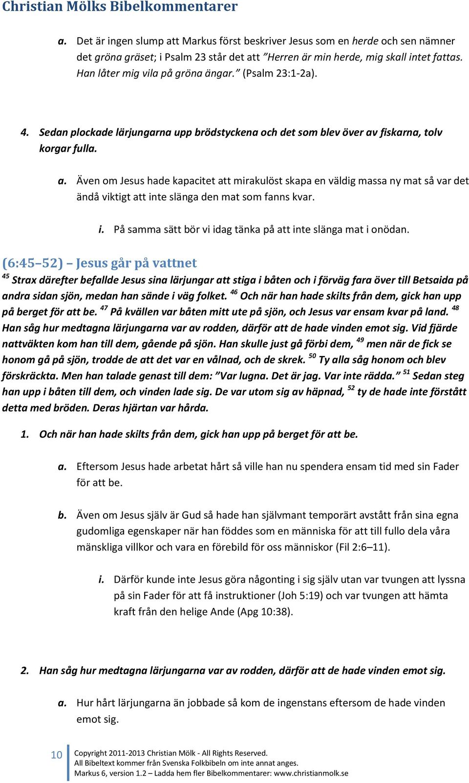 fiskarna, tolv korgar fulla. a. Även om Jesus hade kapacitet att mirakulöst skapa en väldig massa ny mat så var det ändå viktigt att inte slänga den mat som fanns kvar. i. På samma sätt bör vi idag tänka på att inte slänga mat i onödan.