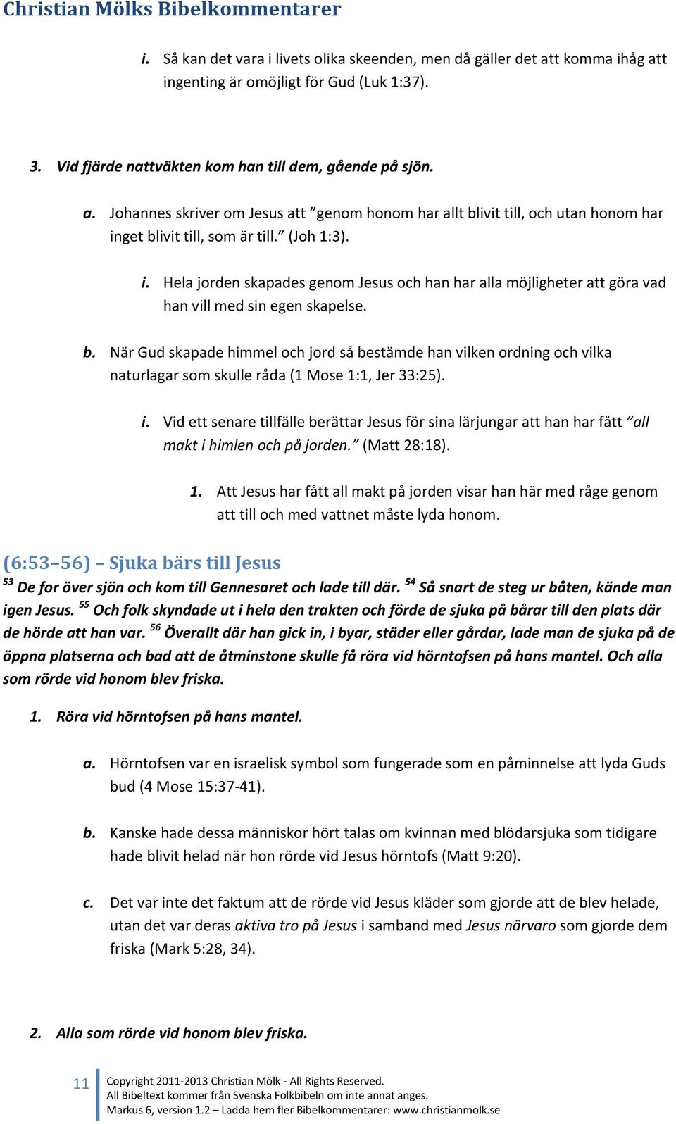 När Gud skapade himmel och jord så bestämde han vilken ordning och vilka naturlagar som skulle råda (1 Mose 1:1, Jer 33:25). i.