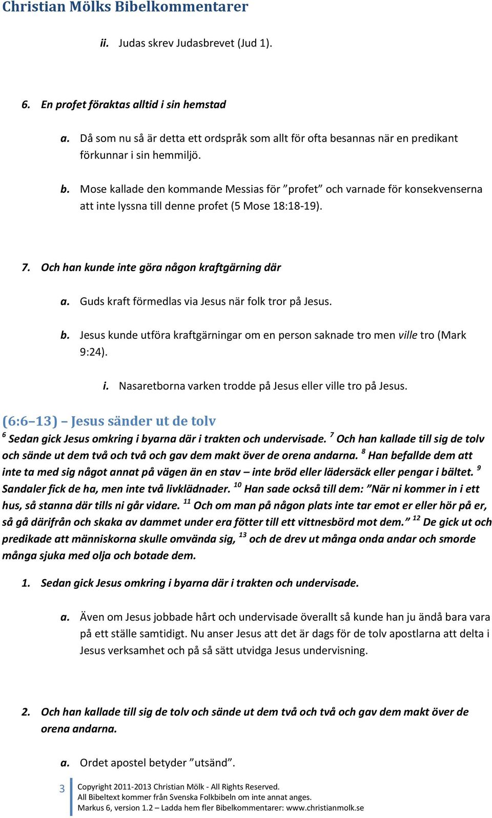 Och han kunde inte göra någon kraftgärning där a. Guds kraft förmedlas via Jesus när folk tror på Jesus. b. Jesus kunde utföra kraftgärningar om en person saknade tro men ville tro (Mark 9:24). i. Nasaretborna varken trodde på Jesus eller ville tro på Jesus.