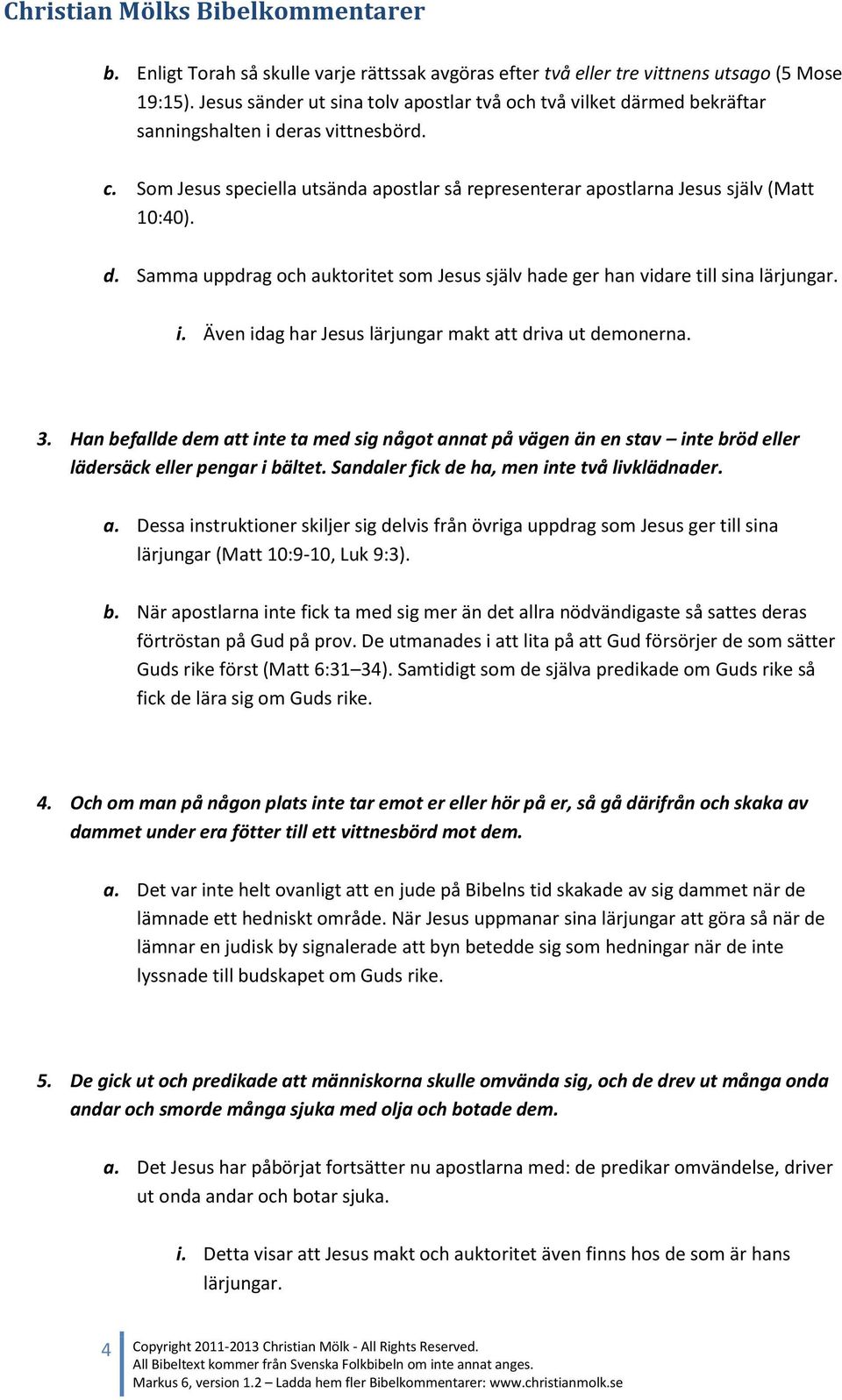 d. Samma uppdrag och auktoritet som Jesus själv hade ger han vidare till sina lärjungar. i. Även idag har Jesus lärjungar makt att driva ut demonerna. 3.