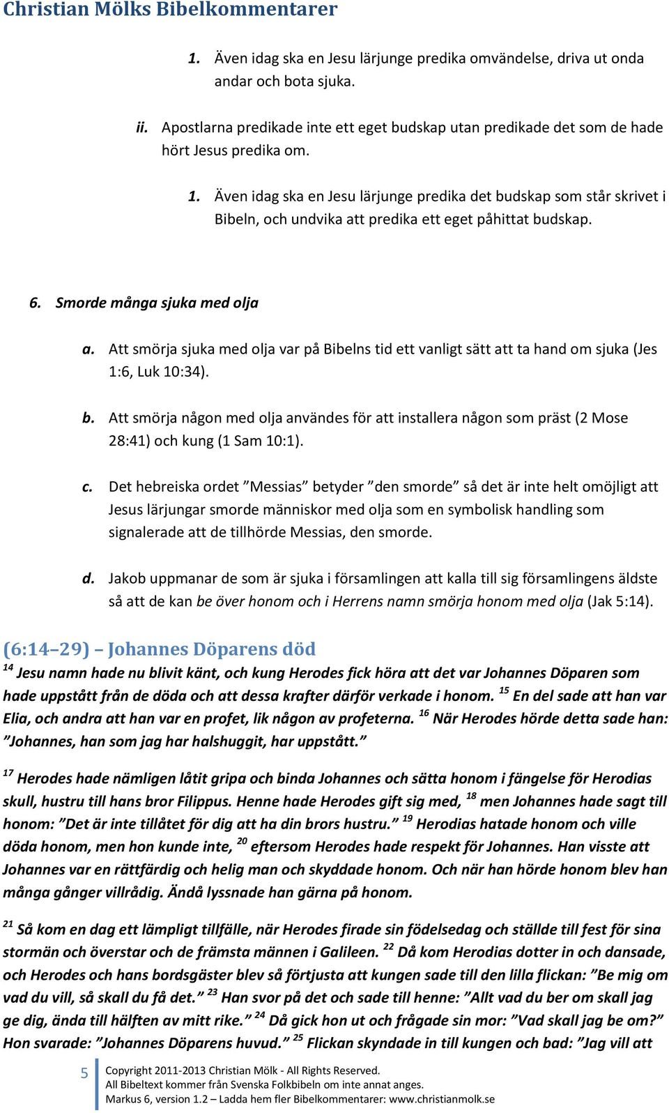 Att smörja sjuka med olja var på Bibelns tid ett vanligt sätt att ta hand om sjuka (Jes 1:6, Luk 10:34). b.