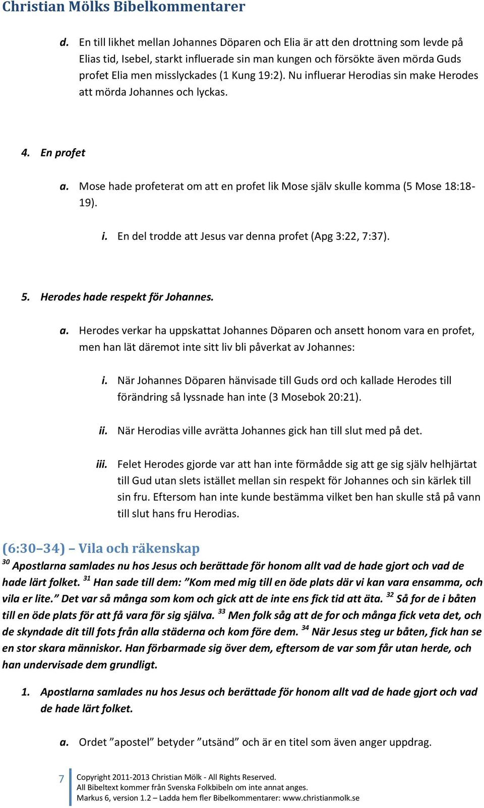 5. Herodes hade respekt för Johannes. a. Herodes verkar ha uppskattat Johannes Döparen och ansett honom vara en profet, men han lät däremot inte sitt liv bli påverkat av Johannes: i.