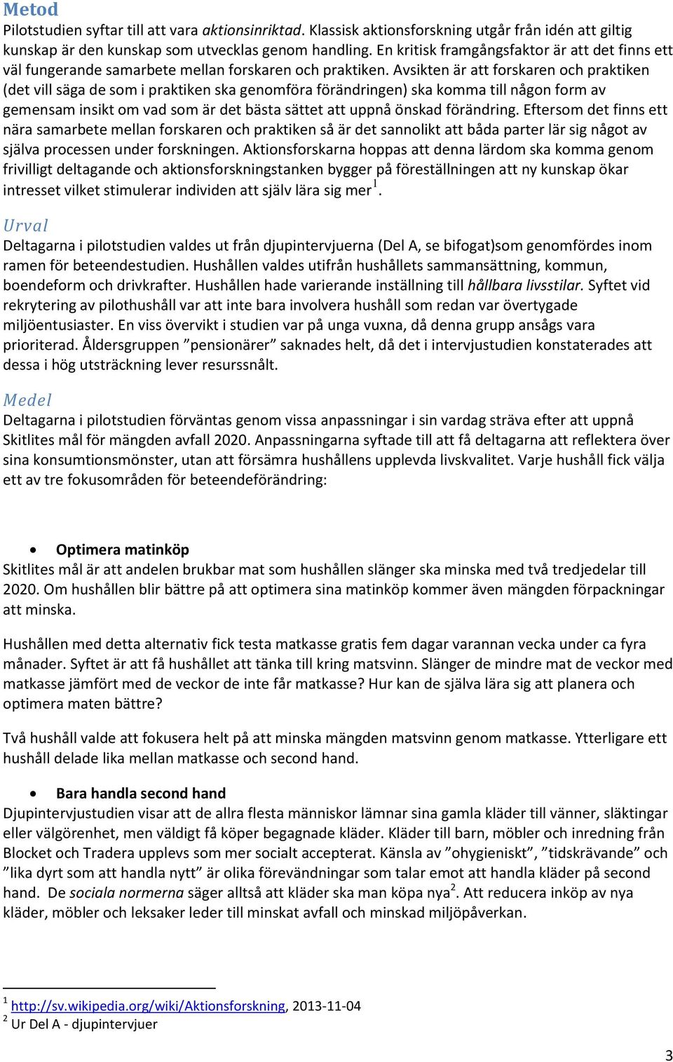 Avsikten är att forskaren och praktiken (det vill säga de som i praktiken ska genomföra förändringen) ska komma till någon form av gemensam insikt om vad som är det bästa sättet att uppnå önskad