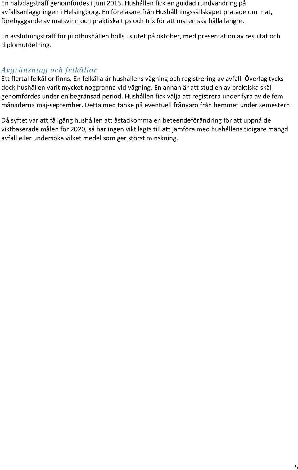 En avslutningsträff för pilothushållen hölls i slutet på oktober, med presentation av resultat och diplomutdelning. Avgränsning och felkällor Ett flertal felkällor finns.