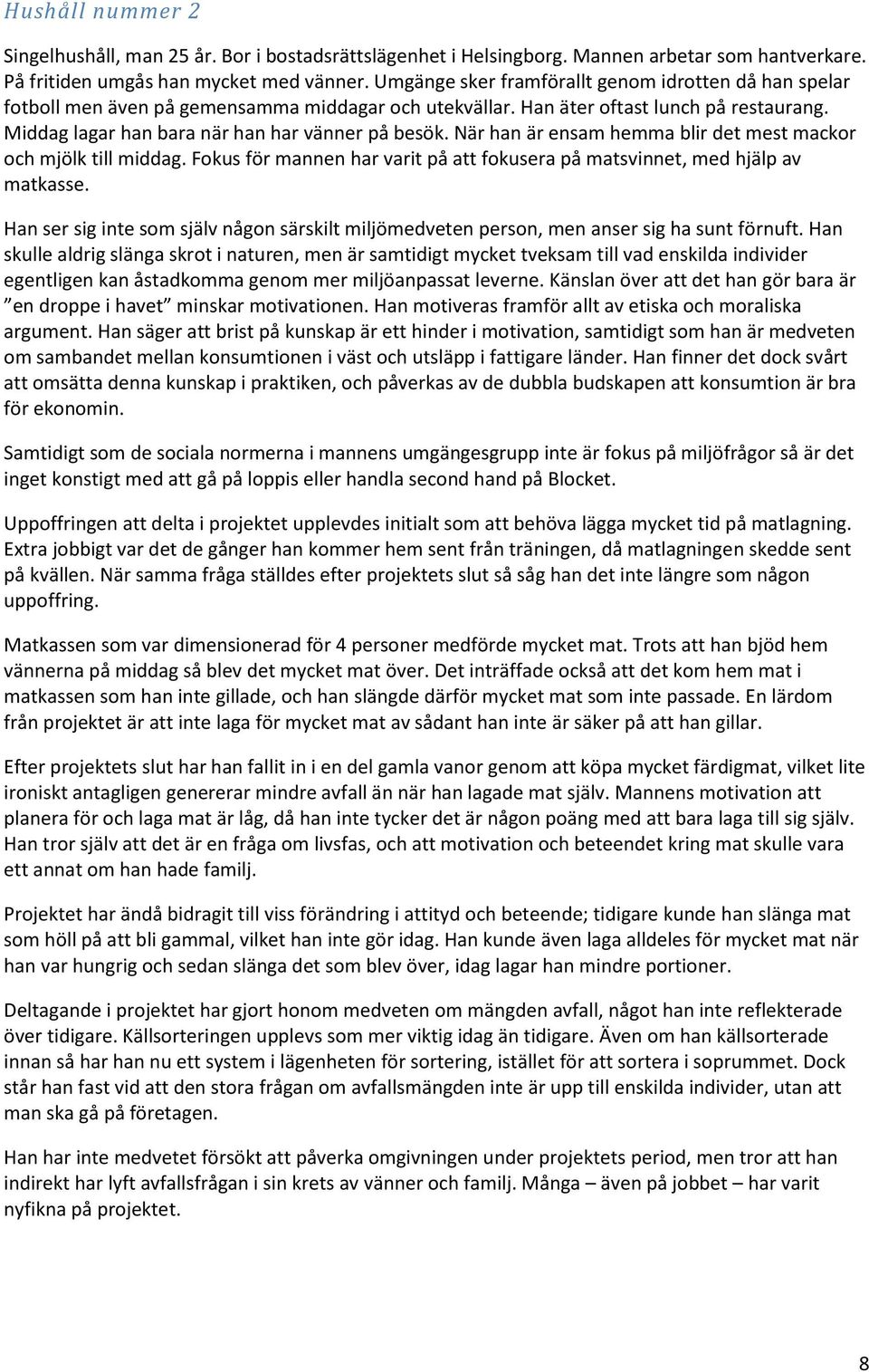 När han är ensam hemma blir det mest mackor och mjölk till middag. Fokus för mannen har varit på att fokusera på matsvinnet, med hjälp av matkasse.