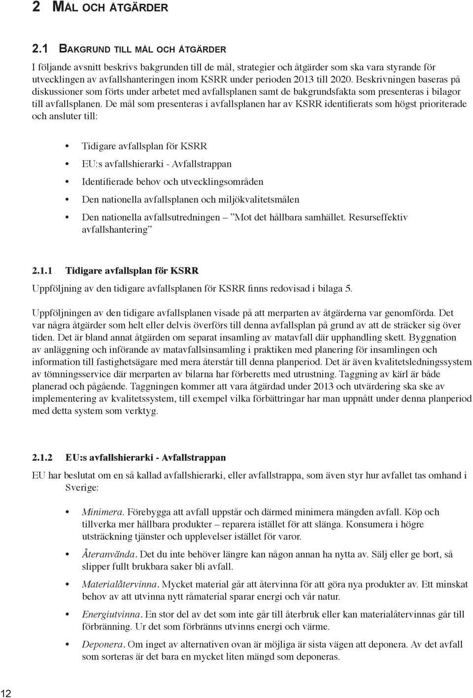 till 2020. Beskrivningen baseras på diskussioner som förts under arbetet med avfallsplanen samt de bakgrundsfakta som presenteras i bilagor till avfallsplanen.