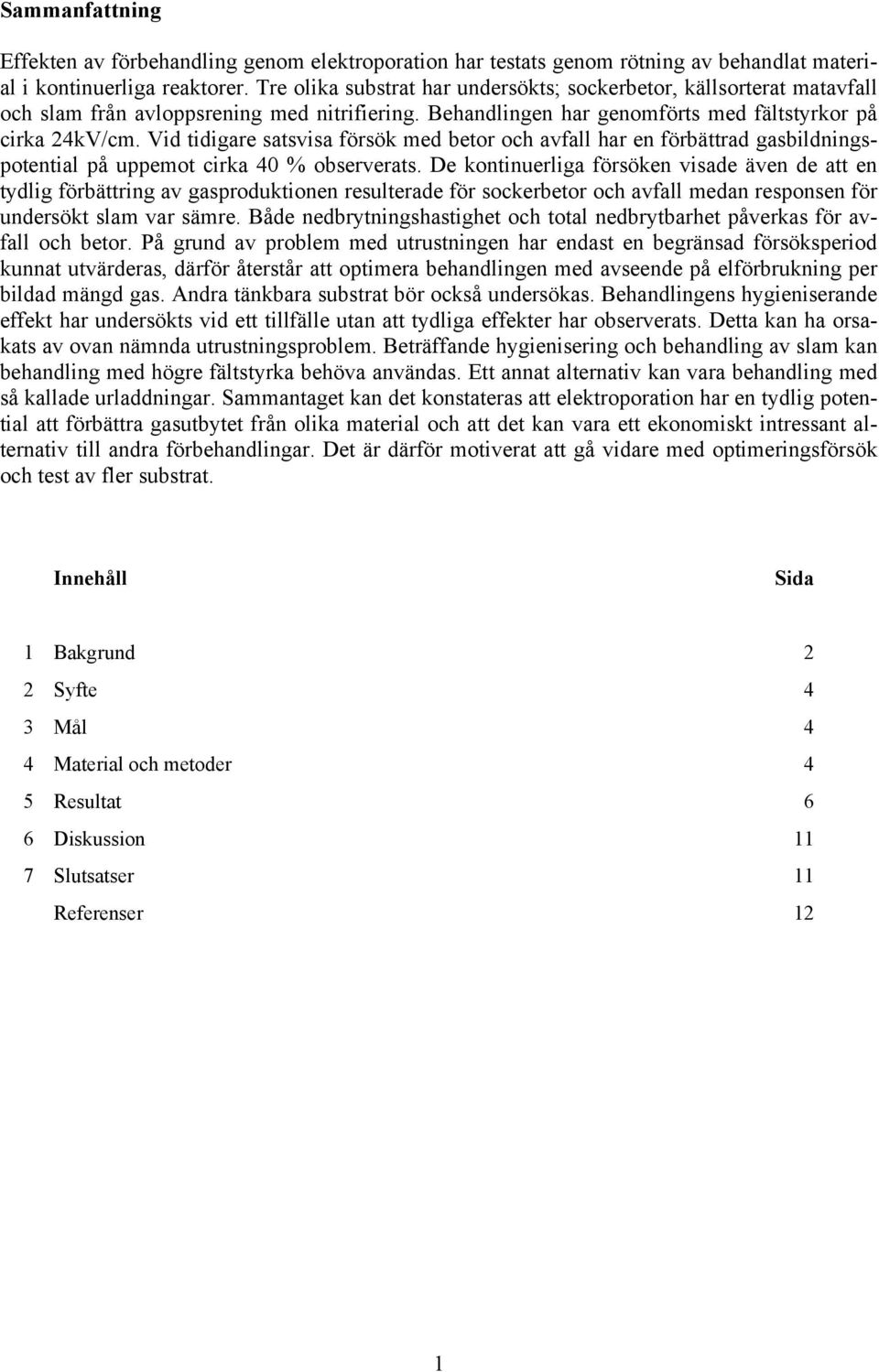 Vid tidigare satsvisa försök med betor och avfall har en förbättrad gasbildningspotential på uppemot cirka 40 % observerats.