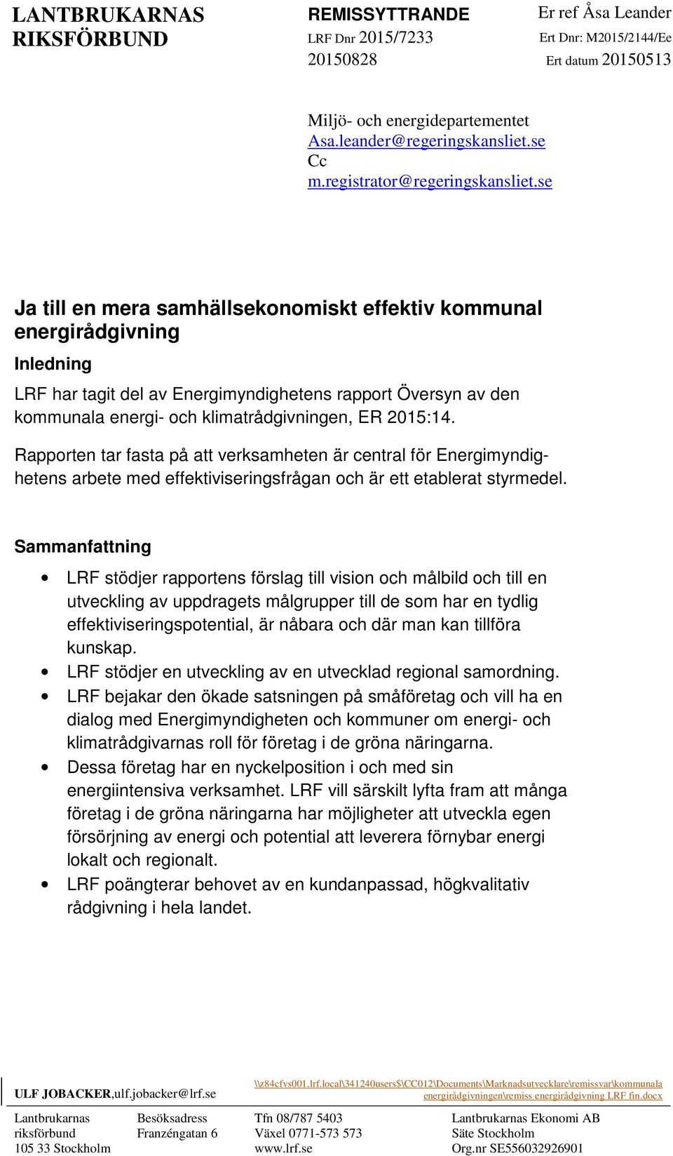 se Ja till en mera samhällsekonomiskt effektiv kommunal energirådgivning Inledning LRF har tagit del av Energimyndighetens rapport Översyn av den kommunala energi- och klimatrådgivningen, ER 2015:14.