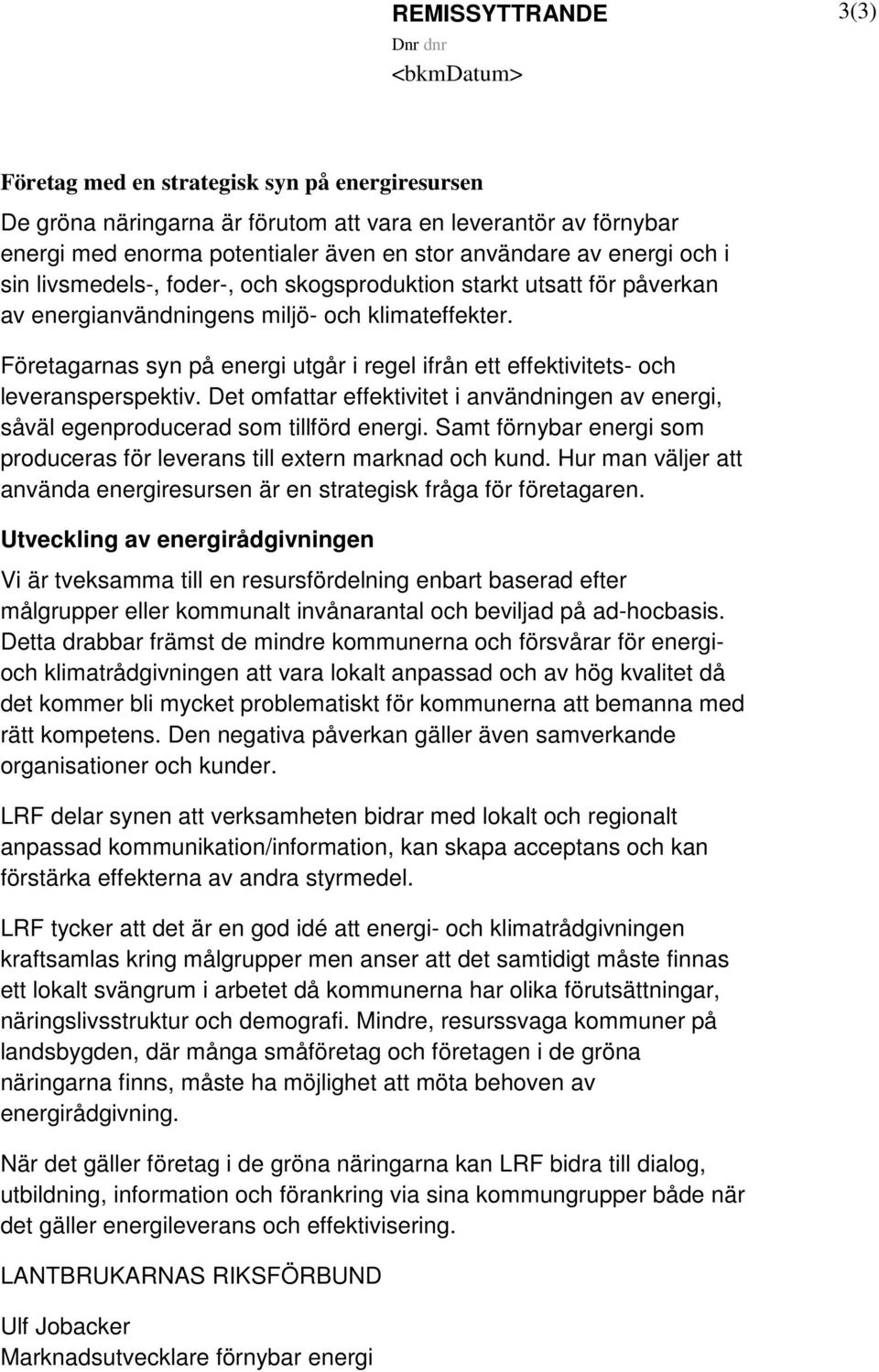 Företagarnas syn på energi utgår i regel ifrån ett effektivitets- och leveransperspektiv. Det omfattar effektivitet i användningen av energi, såväl egenproducerad som tillförd energi.