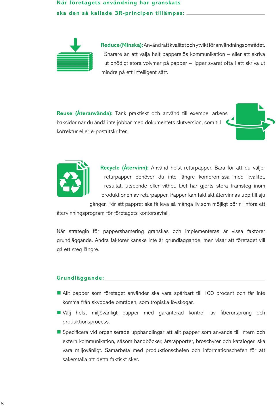 Reuse (Återanvända): Tänk praktiskt och använd till exempel arkens baksidor när du ändå inte jobbar med dokumentets slutversion, som till korrektur eller e-postutskrifter.