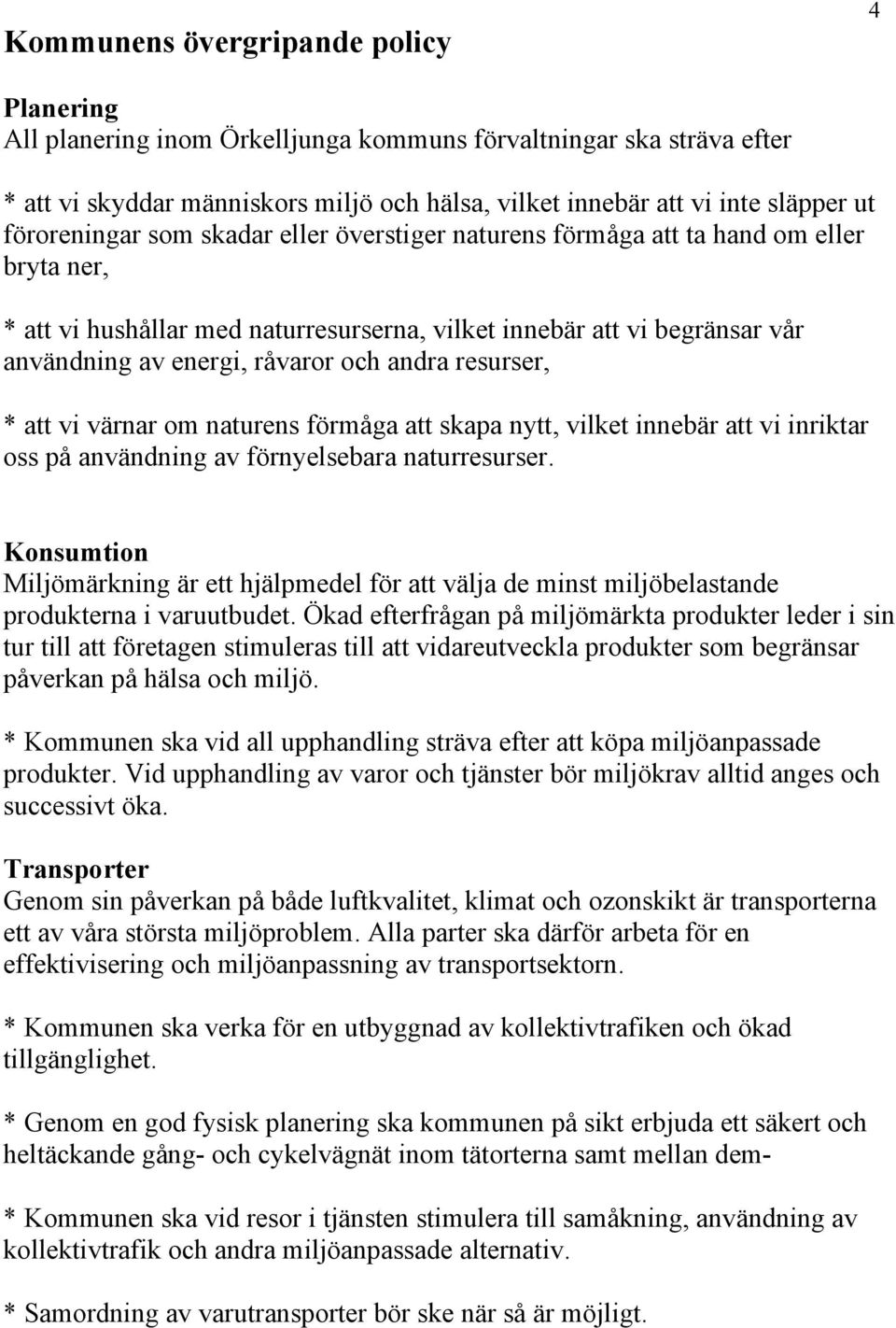 andra resurser, * att vi värnar om naturens förmåga att skapa nytt, vilket innebär att vi inriktar oss på användning av förnyelsebara naturresurser.