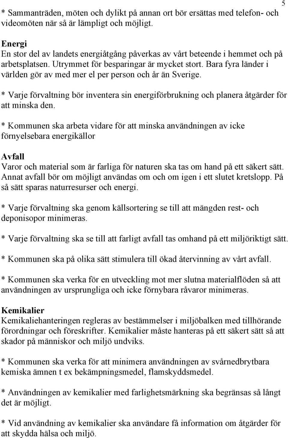 Bara fyra länder i världen gör av med mer el per person och år än Sverige. * Varje förvaltning bör inventera sin energiförbrukning och planera åtgärder för att minska den.