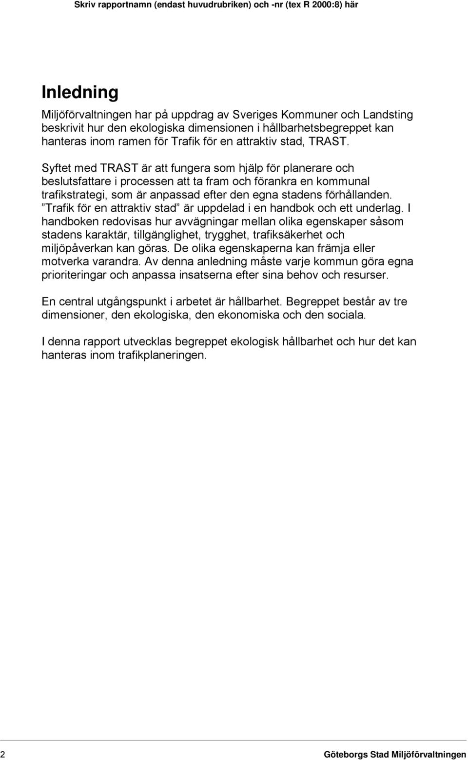 Syftet med TRAST är att fungera som hjälp för planerare och beslutsfattare i processen att ta fram och förankra en kommunal trafikstrategi, som är anpassad efter den egna stadens förhållanden.