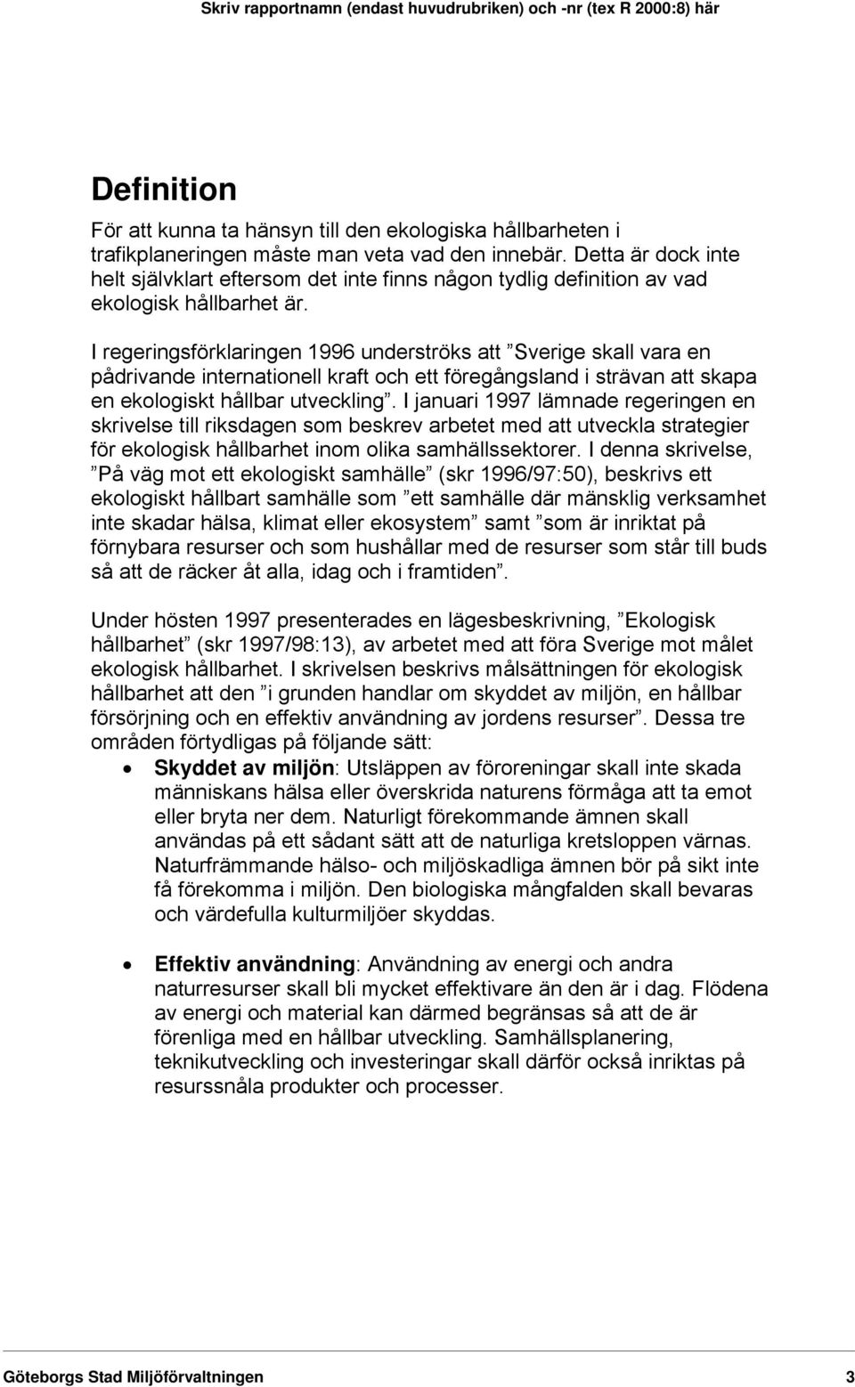 I regeringsförklaringen 1996 underströks att Sverige skall vara en pådrivande internationell kraft och ett föregångsland i strävan att skapa en ekologiskt hållbar utveckling.