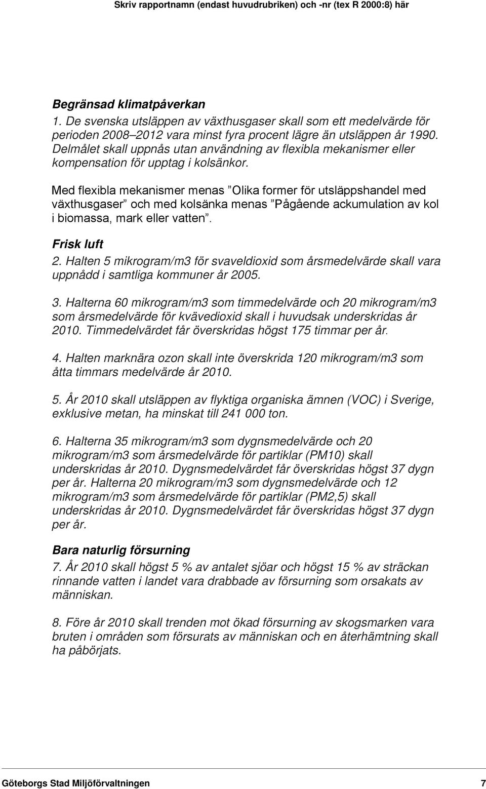 Med flexibla mekanismer menas Olika former för utsläppshandel med växthusgaser och med kolsänka menas Pågående ackumulation av kol i biomassa, mark eller vatten. Frisk luft 2.